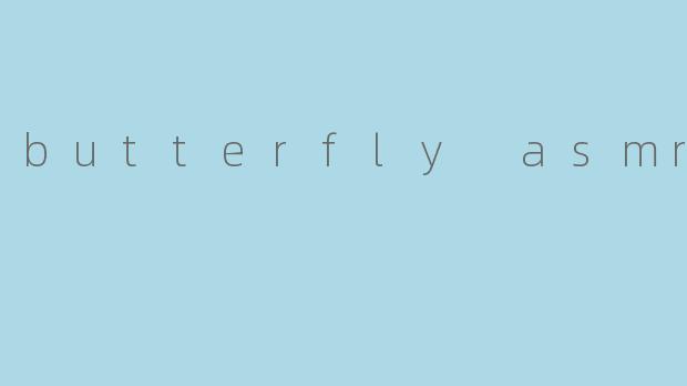 butterfly asmr